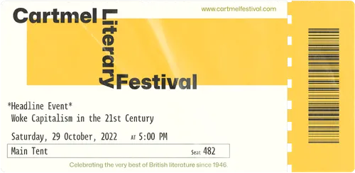 A ticket for the Cartmel literary festival.
                   The event is labelled as a "Headline Event" and is titled: Woke Capitalism in the 21st Century.
                   The event is dated Saturday, 29 October, 2022 at 5pm.
                   It takes place in the Main Tent and is assigned seat 482.
                   There is a barcode on the right-hand stub of the ticket
                   At the bottom of the ticket, it reads: Celebrating the very best of British literature since 1946.
                   