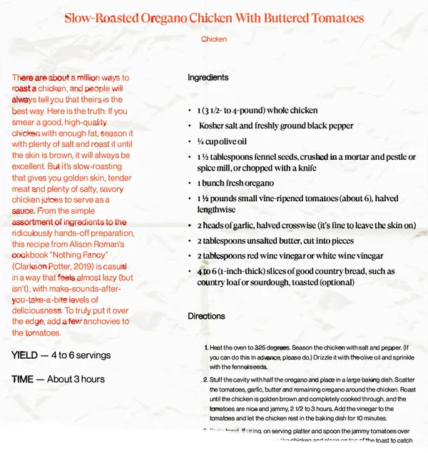 A crumpled printout of Alison Roman’s Slow-Roasted Oregano Chicken With Buttered Tomatoes recipe.
        The recipe includes an introduction, ingredients and directions, but is not fully legible because of the crinkled paper.