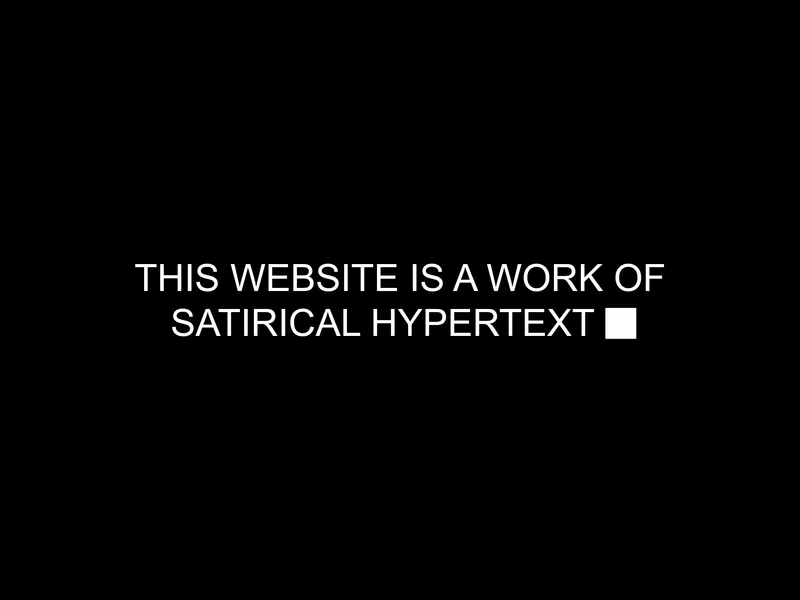 White text on a black background that reads: "This website is a work of
                satirical hypertext ■"