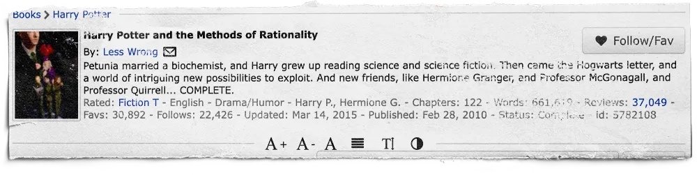 A printed screenshot from a website, titled “Harry Potter and the Methods of Rationality” by Less Wrong.
        The text beneath reads: Petunia married a biochemist, and Harry Grey up reading science fiction.
        Then came the Hogwards letter, and a world of intriguing new possibilities to exploit. And new friends, like
        Hermione Granger, and Professor McGonagall and Professor Quirrell... COMPLETE